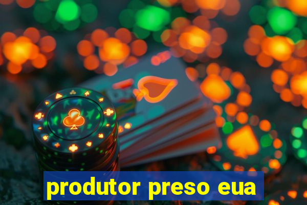 produtor preso eua